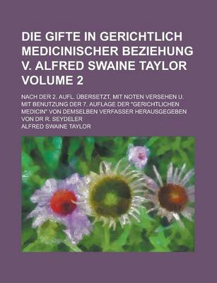 Book cover for Die Gifte in Gerichtlich Medicinischer Beziehung V. Alfred Swaine Taylor; Nach Der 2. Aufl. Ubersetzt, Mit Noten Versehen U. Mit Benutzung Der 7. Auflage Der Gerichtlichen Medicin Von Demselben Verfasser Herausgegeben Von Dr R. Volume 2