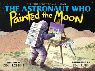 Book cover for The Astronaut Who Painted the Moon: The True Story of Alan Bean