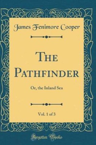 Cover of The Pathfinder, Vol. 1 of 3: Or, the Inland Sea (Classic Reprint)