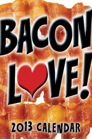 Cover of Bacon Love! 2013 Day-To-Day Calendar