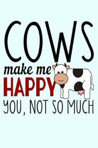 Cover of Cows Make Me Happy You Not So Much