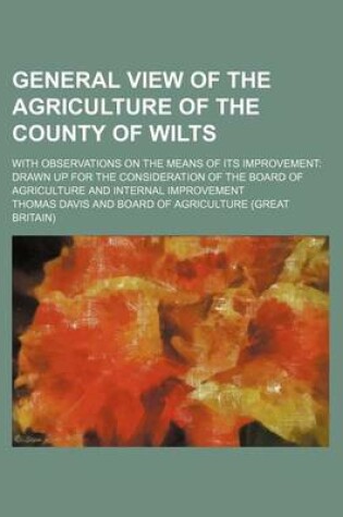 Cover of General View of the Agriculture of the County of Wilts; With Observations on the Means of Its Improvement Drawn Up for the Consideration of the Board