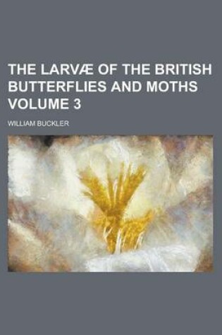 Cover of The Larvae of the British Butterflies and Moths Volume 3