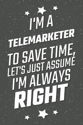 Book cover for I'm A Telemarketer To Save Time, Let's Just Assume I'm Always Right