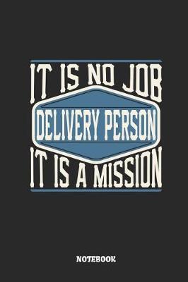 Book cover for Delivery Person Notebook - It Is No Job, It Is a Mission