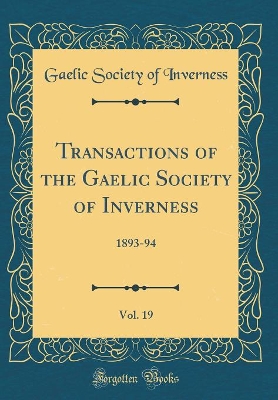 Book cover for Transactions of the Gaelic Society of Inverness, Vol. 19: 1893-94 (Classic Reprint)