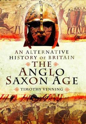 Book cover for Alternative History of Britain: The Anglo Saxon Age