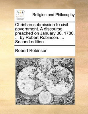 Book cover for Christian Submission to Civil Government. a Discourse Preached on January 30, 1780, ... by Robert Robinson. ... Second Edition.
