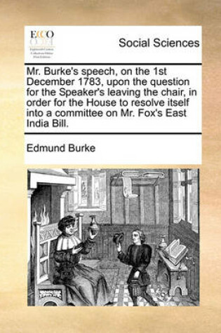 Cover of Mr. Burke's Speech, on the 1st December 1783, Upon the Question for the Speaker's Leaving the Chair, in Order for the House to Resolve Itself Into a Committee on Mr. Fox's East India Bill.