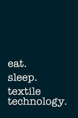Cover of eat. sleep. textile technology. - Lined Notebook