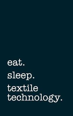 Book cover for eat. sleep. textile technology. - Lined Notebook