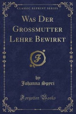 Cover of Was Der Grossmutter Lehre Bewirkt (Classic Reprint)