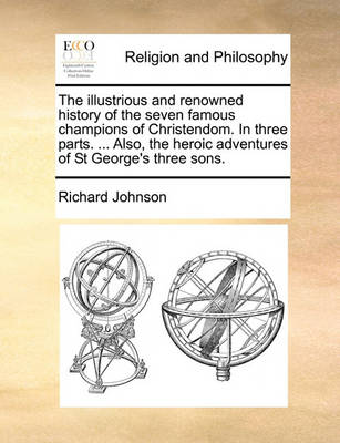 Book cover for The Illustrious and Renowned History of the Seven Famous Champions of Christendom. in Three Parts. ... Also, the Heroic Adventures of St George's Three Sons.