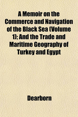 Book cover for A Memoir on the Commerce and Navigation of the Black Sea (Volume 1); And the Trade and Maritime Geography of Turkey and Egypt