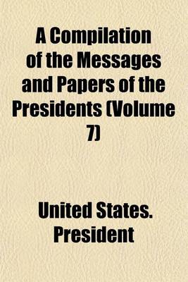 Book cover for A Compilation of the Messages and Papers of the Presidents (Volume 7)