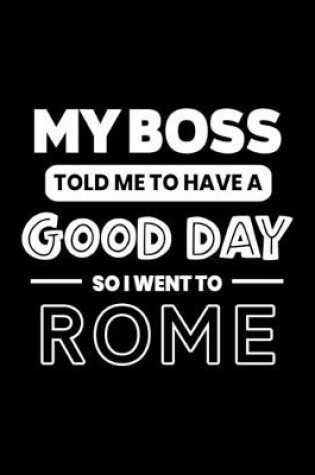 Cover of My Boss Told Me to Have a Good Day So I Went to Rome