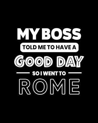 Book cover for My Boss Told Me to Have a Good Day So I Went to Rome