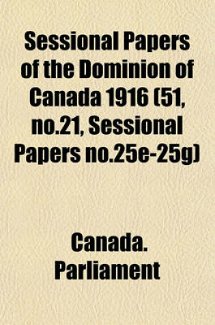 Cover of Sessional Papers of the Dominion of Canada 1916 (51, No.21, Sessional Papers No.25e-25g)