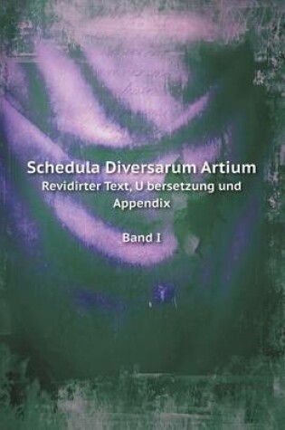 Cover of Schedula Diversarum Artium Revidirter Text, U&#776;bersetzung und Appendix Band I