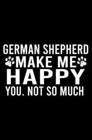 Cover of German Shepherd Make Me Happy You. Not So Much