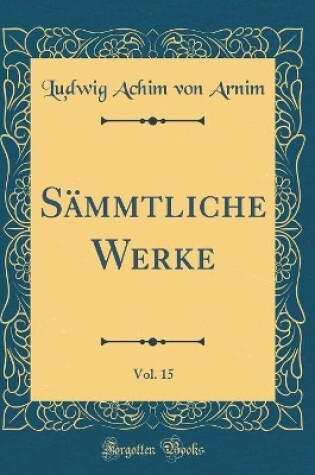 Cover of Sämmtliche Werke, Vol. 15 (Classic Reprint)