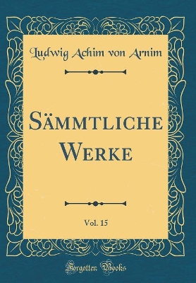 Book cover for Sämmtliche Werke, Vol. 15 (Classic Reprint)