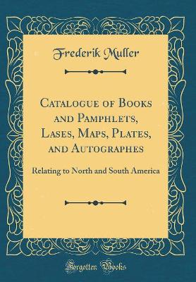 Book cover for Catalogue of Books and Pamphlets, Lases, Maps, Plates, and Autographes