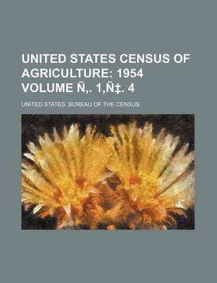 Book cover for United States Census of Agriculture Volume N . 1, N . 4; 1954