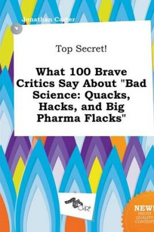 Cover of Top Secret! What 100 Brave Critics Say about Bad Science