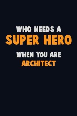 Book cover for Who Need A SUPER HERO, When You Are Architect