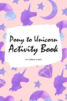 Book cover for Pony to Unicorn Activity Book for Girls / Children (6x9 Coloring Book / Activity Book)