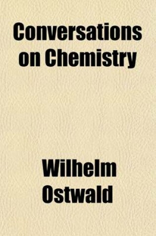 Cover of Conversations on Chemistry (Volume 2); The Chemistry of the Most Important Elements and Compounds Authorized Translation by Stuart K. Turnbull. First