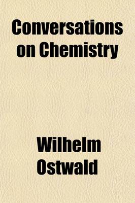 Book cover for Conversations on Chemistry (Volume 2); The Chemistry of the Most Important Elements and Compounds Authorized Translation by Stuart K. Turnbull. First