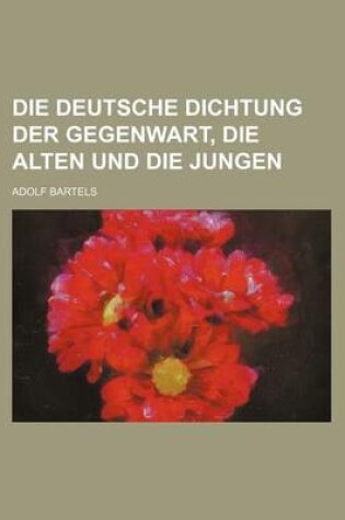Cover of Die Deutsche Dichtung Der Gegenwart, Die Alten Und Die Jungen