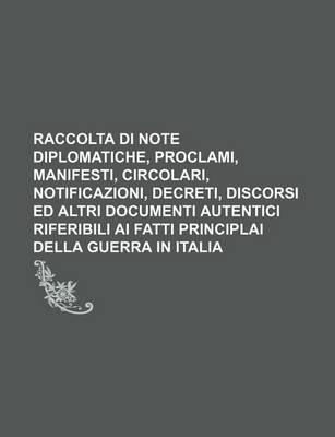 Book cover for Raccolta Di Note Diplomatiche, Proclami, Manifesti, Circolari, Notificazioni, Decreti, Discorsi Ed Altri Documenti Autentici Riferibili AI Fatti Principlai Della Guerra in Italia