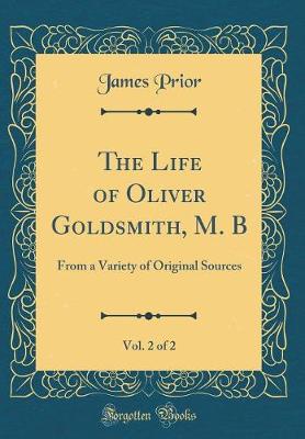 Book cover for The Life of Oliver Goldsmith, M. B, Vol. 2 of 2