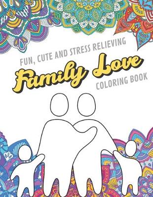 Book cover for Fun Cute And Stress Relieving Family Love Coloring Book