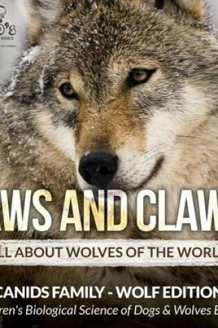 Cover of Paws and Claws! - All about Wolves of the World (Canids Family - Wolf Edition) - Children's Biological Science of Dogs & Wolves Books