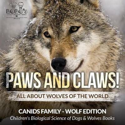 Book cover for Paws and Claws! - All about Wolves of the World (Canids Family - Wolf Edition) - Children's Biological Science of Dogs & Wolves Books