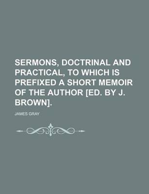 Book cover for Sermons, Doctrinal and Practical, to Which Is Prefixed a Short Memoir of the Author [Ed. by J. Brown].