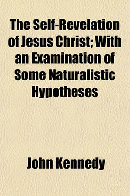 Book cover for The Self-Revelation of Jesus Christ; With an Examination of Some Naturalistic Hypotheses
