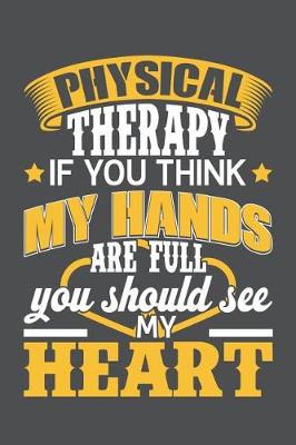 Book cover for Physical Therapy If You Think My Hands Are Full You Should See My Heart