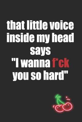 Book cover for That Little Voice Inside My Head Says I Wanna F*ck You So Hard