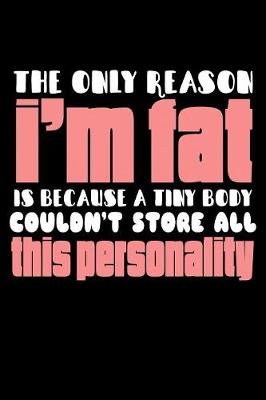 Book cover for The Only Reason I'm Fat Is Because A Tiny Body Couldn't Store All This Personality