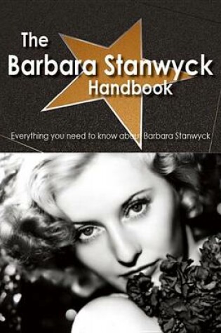 Cover of The Barbara Stanwyck Handbook - Everything You Need to Know about Barbara Stanwyck