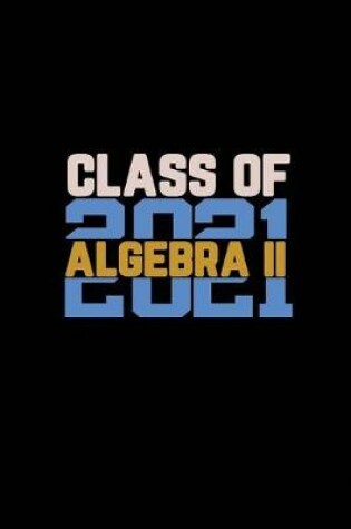 Cover of Class Of 2021 Algebra II