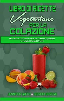 Book cover for Libro di Ricette Vegetariane per la Colazione