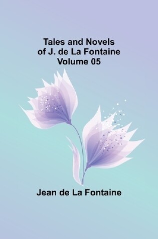 Cover of Tales and Novels of J. de La Fontaine - Volume 05