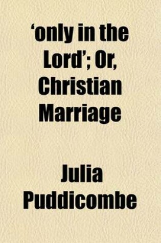 Cover of 'Only in the Lord'; Or, Christian Marriage