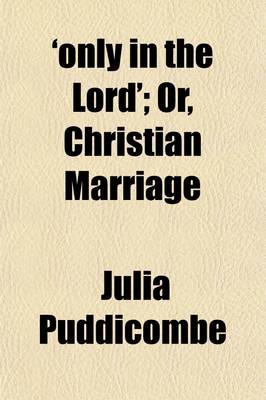 Book cover for 'Only in the Lord'; Or, Christian Marriage